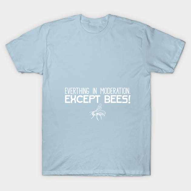 Everything in Moderation Except Bees T-Shirt by Skylane